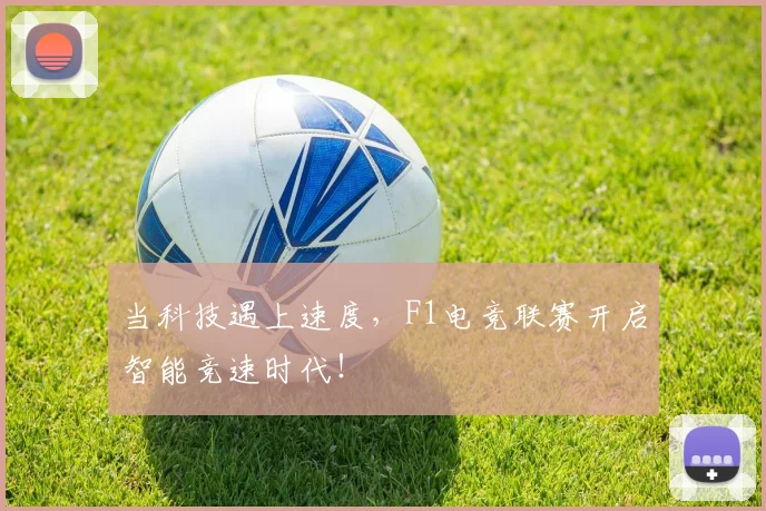 当科技遇上速度，F1电竞联赛开启智能竞速时代！