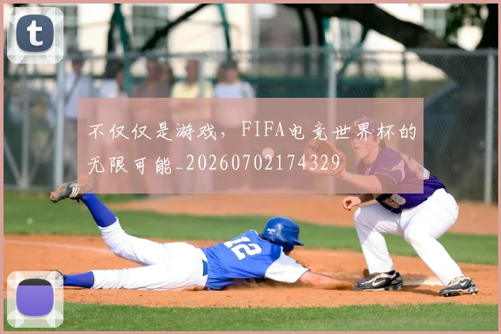 不仅仅是游戏，FIFA电竞世界杯的无限可能_20260702174329