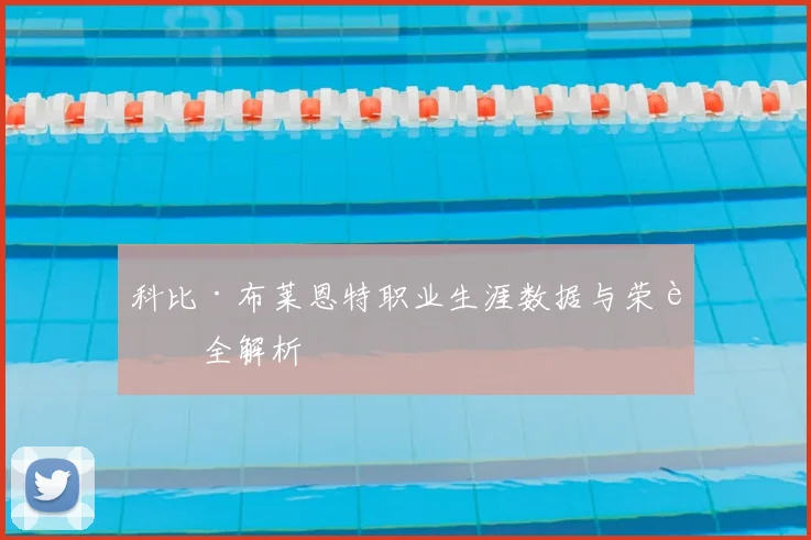 科比·布莱恩特职业生涯数据与荣誉全解析