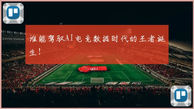 谁能驾驭AI电竞数据时代的王者诞生!